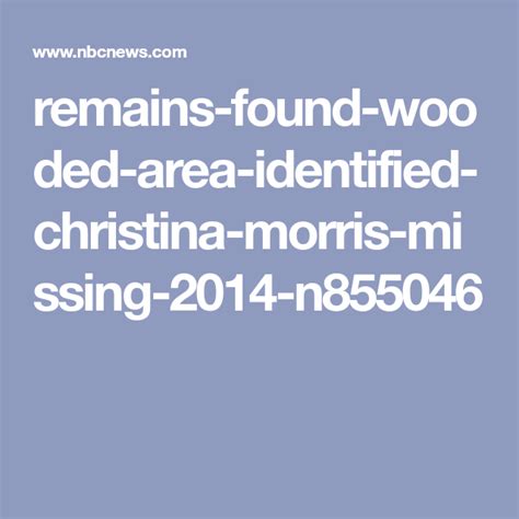 Remains found in wooded area identified as Christina Morris,。